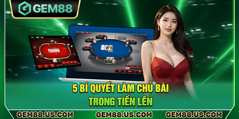 5 bí quyết làm chủ bài trong Tiến lên