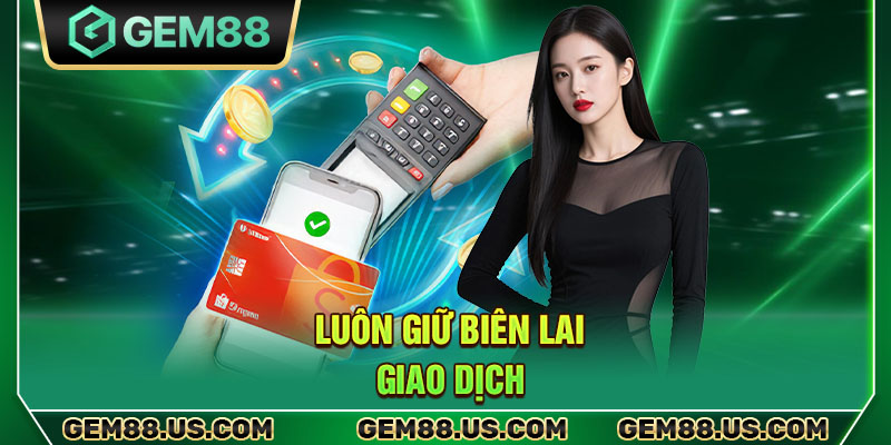 Luôn giữ biên lai giao dịch
